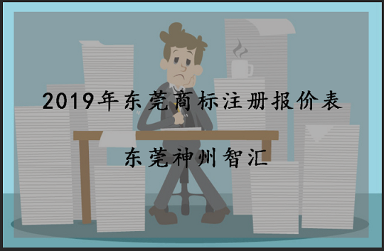 2019年东莞商标注册报价单_东莞商标注册费用多少钱?-东莞市神州智汇知识产权代理事务所